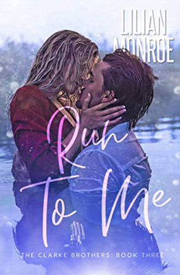 Run to Me: A Small Town Romance (Clarke Brothers)