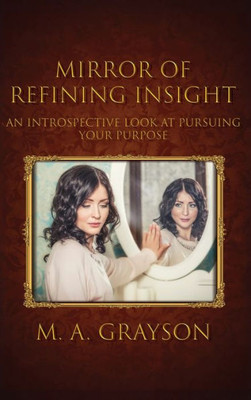 Mirror Of Refining Insight: An Introspective Look At Pursuing Your Purpose