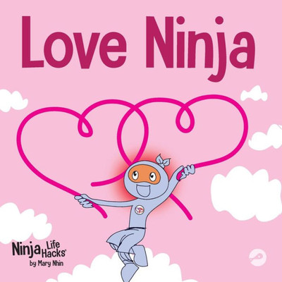 Love Ninja: A Children's Book About Love (Ninja Life Hacks)