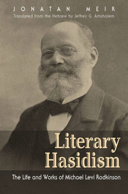 Literary Hasidism: The Life And Works Of Michael Levi Rodkinson (Judaic Traditions In Literature, Music, And Art)