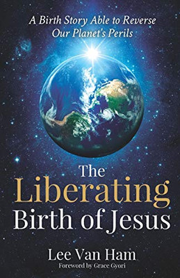 The Liberating Birth of Jesus: A Birth Story Able to Reverse Our Planet’s Perils