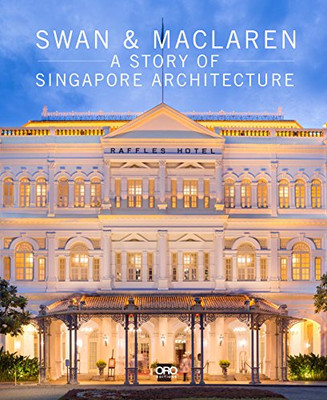 The Swan & Maclaren: A Story of Singapore Architecture (ORO EDITIONS)
