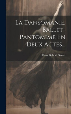 La Dansomanie. Ballet-Pantomime En Deux Actes... (French Edition)