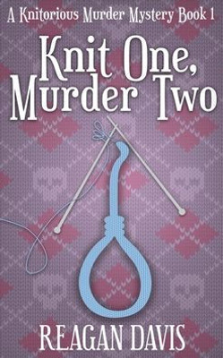 Knit One Murder Two: A Knitorious Murder Mystery Book 1