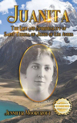 Juanita: The Life And Spirituality Of Saint Teresa Of Jesus Of Los Andes