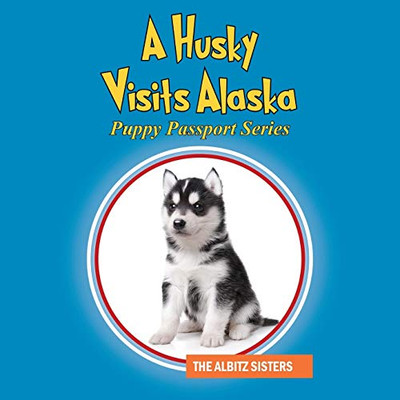 A Husky Visits Alaska: Puppy Passport Series