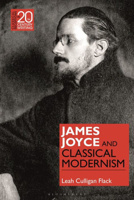James Joyce And Classical Modernism (Classical Receptions In Twentieth-Century Writing)