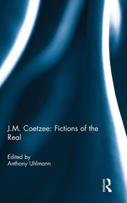 J.M. Coetzee: Fictions Of The Real
