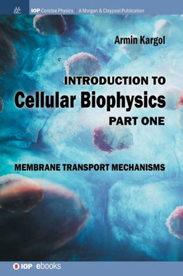 Introduction To Cellular Biophysics, Volume 1: Membrane Transport Mechanisms (Iop Concise Physics)