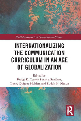 Internationalizing The Communication Curriculum In An Age Of Globalization (Routledge Research In Communication Studies)