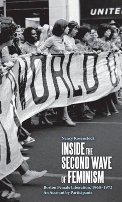 Inside The Second Wave Of Feminism: Boston Female Liberation, 1968-1972 An Account By Participants