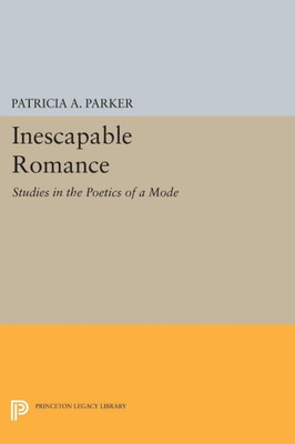 Inescapable Romance: Studies In The Poetics Of A Mode (Princeton Legacy Library, 1386)