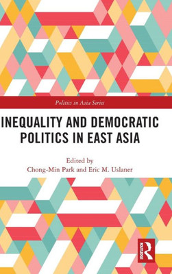 Inequality And Democratic Politics In East Asia (Politics In Asia)