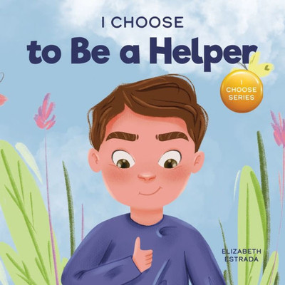 I Choose To Be A Helper: A Colorful, Picture Book About Being Thoughtful And Helpful (Teacher And Therapist Toolbox: I Choose)
