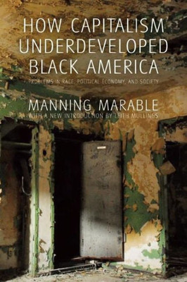 How Capitalism Underdeveloped Black America: Problems In Race, Political Economy, And Society