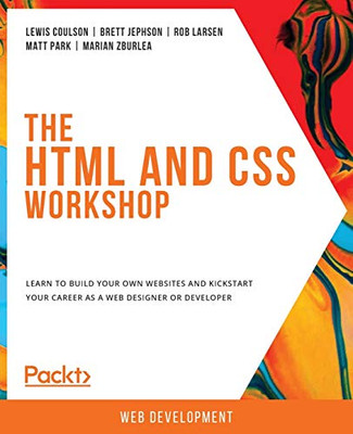 The HTML and CSS Workshop: Learn to build your own websites and kickstart your career as a web designer or developer