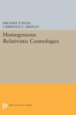 Homogeneous Relativistic Cosmologies (Princeton Series In Physics, 59)