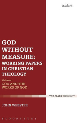 God Without Measure: Working Papers In Christian Theology: Volume 1: God And The Works Of God