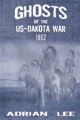 Ghosts Of The Us-Dakota War 1862