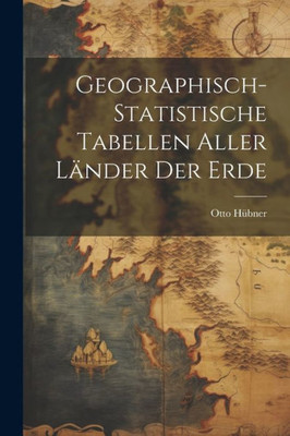 Geographisch-Statistische Tabellen Aller Länder Der Erde (German Edition)