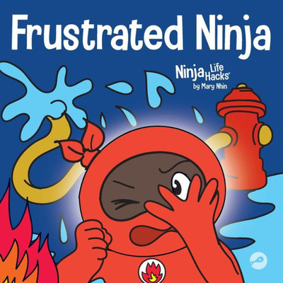 Frustrated Ninja: A Social, Emotional Children's Book About Managing Hot Emotions (Ninja Life Hacks)