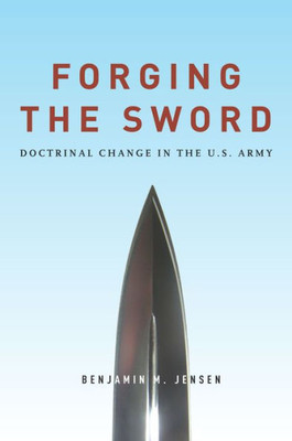 Forging The Sword: Doctrinal Change In The U.S. Army