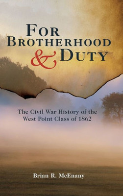 For Brotherhood And Duty: The Civil War History Of The West Point Class Of 1862 (American Warrior Series)