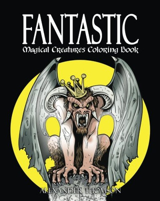 FANTASTIC MAGICAL CREATURES COLORING BOOK - Vol.1: Magical Creatures Coloring Book (Volume 1)