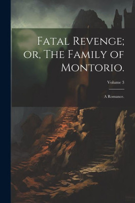 Fatal Revenge; Or, The Family Of Montorio.: A Romance.; Volume 3