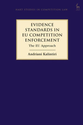 Evidence Standards In Eu Competition Enforcement: The Eu Approach (Hart Studies In Competition Law)
