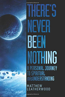 There's Never Been Nothing: A Personal Journey to Spiritual misUnderstanding