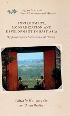 Environment, Modernization And Development In East Asia: Perspectives From Environmental History (Palgrave Studies In World Environmental History)