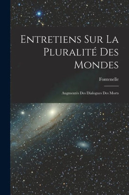 Entretiens Sur La Pluralité Des Mondes: Augmentés Des Dialogues Des Morts (French Edition)