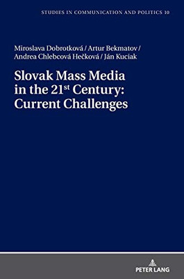 Slovak Mass Media in the 21st Century: Current Challenges (Studies in Communication and Politics)