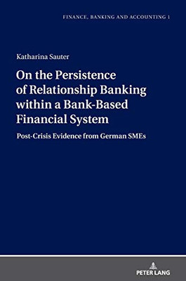 On the Persistence of Relationship Banking within a Bank-Based Financial System: Post-Crisis Evidence from German SMEs (Finance, Banking and Accounting)