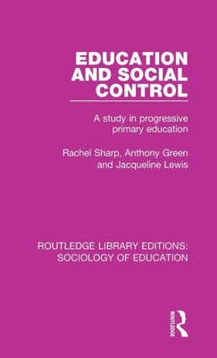 Education And Social Control: A Study In Progressive Primary Education (Routledge Library Editions: Sociology Of Education)