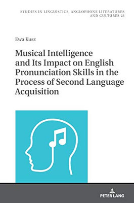 Musical Intelligence and Its Impact on English Pronunciation Skills in the Process of Second Language Acquisition (Studies in Linguistics, Anglophone Literatures and Cultures)