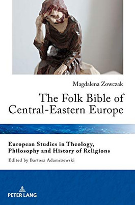 The Folk Bible of Central-Eastern Europe (European Studies in Theology, Philosophy and History of Religions)