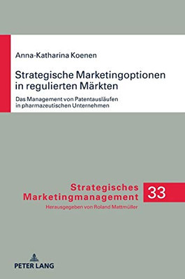 Strategische Marketingoptionen in regulierten Märkten: Das Management von Patentausläufen in pharmazeutischen Unternehmen (Strategisches Marketingmanagement) (German Edition)