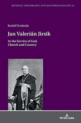 Jan Valerián Jirsík: In the Service of God, Church and Country (Beiträge zur Kirchen- und Kulturgeschichte)
