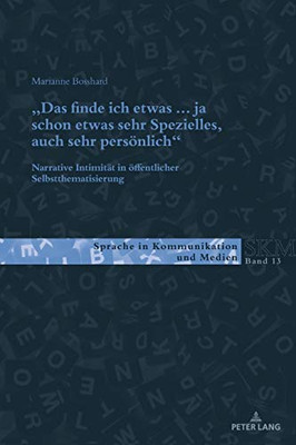 «Das finde ich etwas (.) ja schon etwas sehr Spezielles, auch sehr persönlich.»: Narrative Intimität in öffentlicher Selbstthematisierung (Sprache in Kommunikation und Medien) (German Edition)