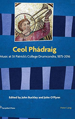Ceol Phádraig: Music at St Patrick’s College Drumcondra, 1875-2016 (Carysfort Press Ltd.)