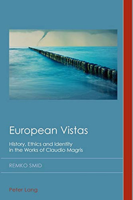 European Vistas: History, Ethics and Identity in the Works of Claudio Magris (Cultural History and Literary Imagination)