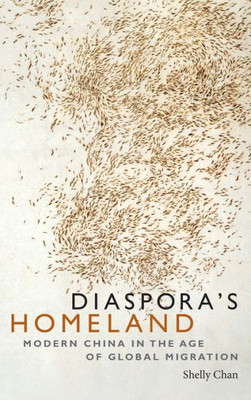 Diaspora's Homeland: Modern China In The Age Of Global Migration