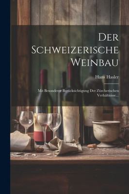 Der Schweizerische Weinbau: Mit Besonderer Berücksichtigung Der Zürcherischen Verhältnisse... (German Edition)