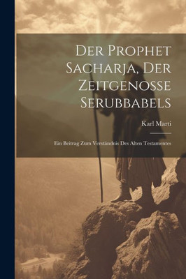 Der Prophet Sacharja, Der Zeitgenosse Serubbabels: Ein Beitrag Zum Verständnis Des Alten Testamentes (German Edition)