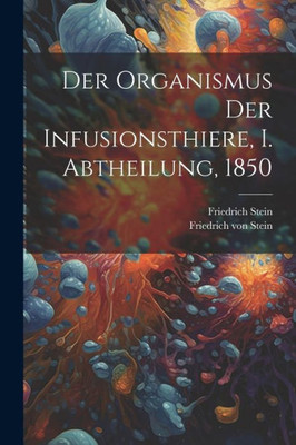 Der Organismus Der Infusionsthiere, I. Abtheilung, 1850 (German Edition)