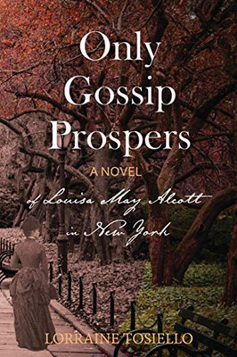 Only Gossip Prospers: A Novel of Louisa May Alcott in New York