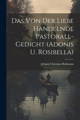 Das Von Der Liebe Handelnde Pastorall-Gedicht (Adonis U. Rosibella)