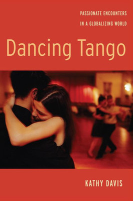 Dancing Tango: Passionate Encounters In A Globalizing World